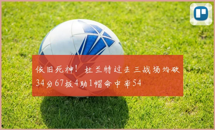 依旧死神！杜兰特过去三战场均砍34分67板4助1帽命中率54