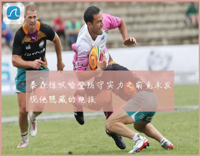 泰森惊叹哈登防守实力之前竟未发现他隐藏的绝技