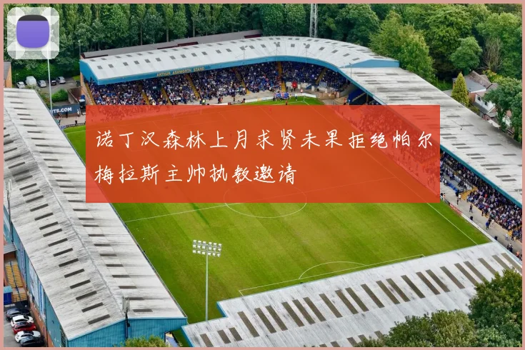 诺丁汉森林上月求贤未果拒绝帕尔梅拉斯主帅执教邀请